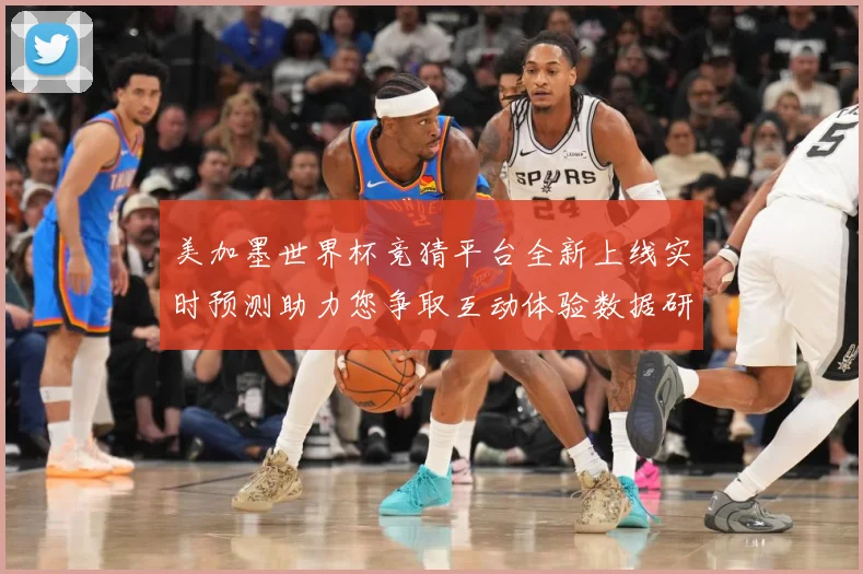 美加墨世界杯竞猜平台全新上线实时预测助力您争取互动体验数据研判-深度解析