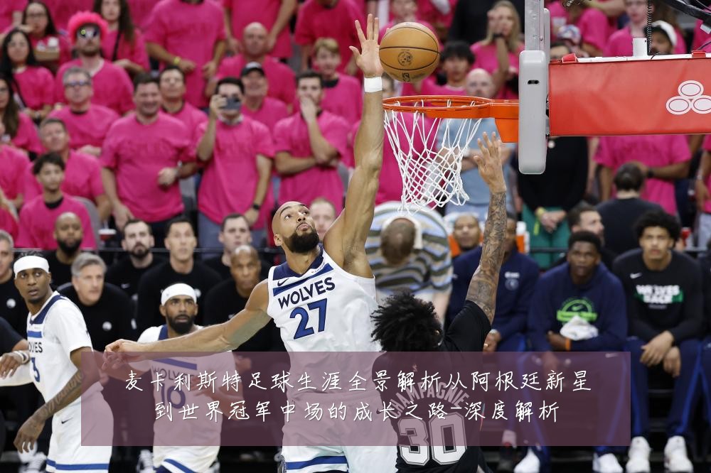 麦卡利斯特足球生涯全景解析从阿根廷新星到世界冠军中场的成长之路-深度解析