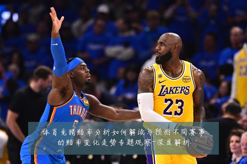 体育竞猜赔率分析如何解读与预测不同赛事的赔率变化走势专题观察-深度解析