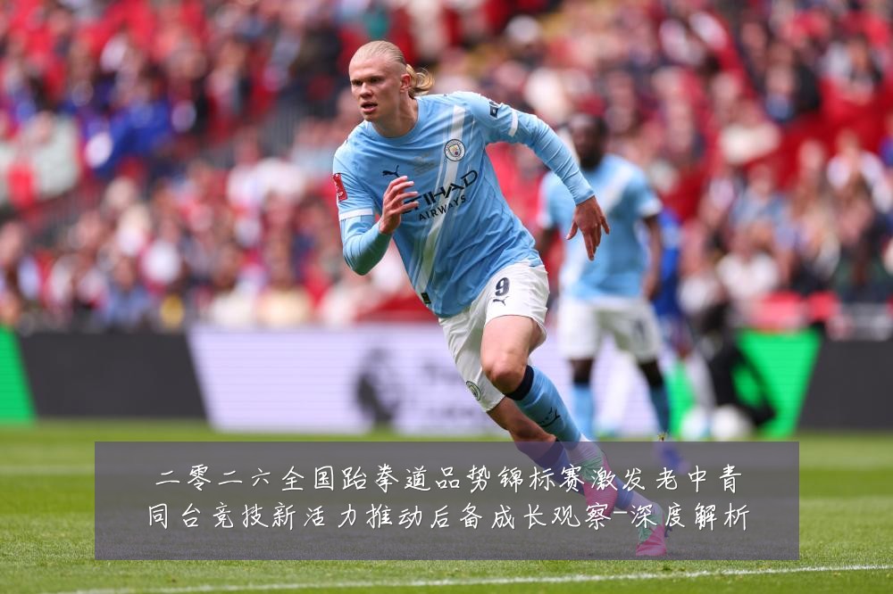 二零二六全国跆拳道品势锦标赛激发老中青同台竞技新活力推动后备成长观察-深度解析