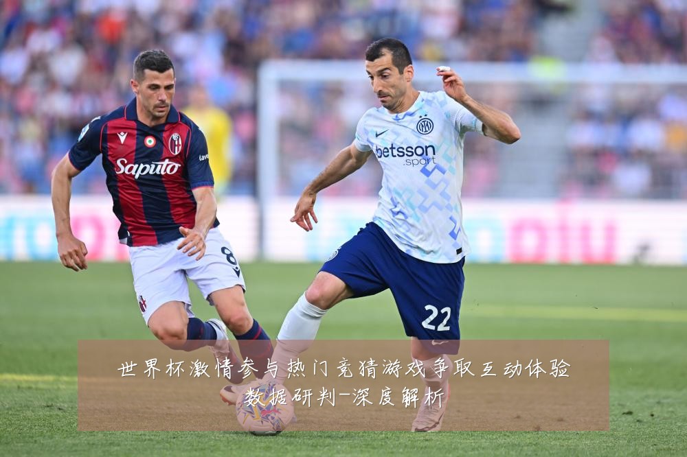 世界杯激情参与热门竞猜游戏争取互动体验数据研判-深度解析