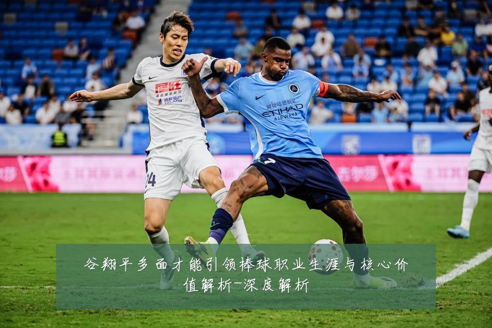 谷翔平多面才能引领棒球职业生涯与核心价值解析-深度解析